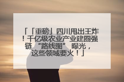「重磅」四川甩出王炸！千亿级农业产业建圈强链 “路线图” 曝光，这些领域要火！