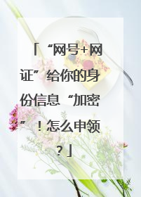 “网号+网证”给你的身份信息“加密”！怎么申领？