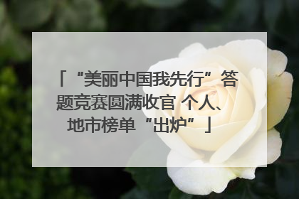 “美丽中国我先行”答题竞赛圆满收官 个人、地市榜单“出炉”