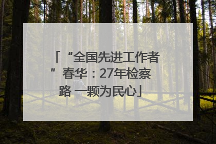 “全国先进工作者”春华：27年检察路 一颗为民心