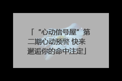 “心动信号屋”第二期心动预警 快来邂逅你的命中注定