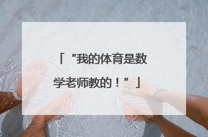 “我的体育是数学老师教的！”