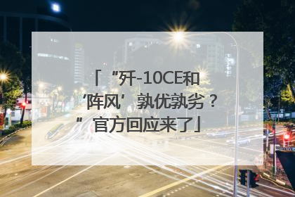 “歼-10CE和‘阵风’孰优孰劣？”官方回应来了