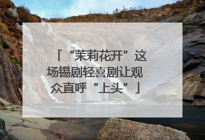 “茉莉花开”这场锡剧轻喜剧让观众直呼“上头”