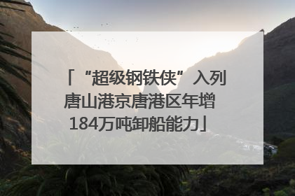 “超级钢铁侠”入列 唐山港京唐港区年增184万吨卸船能力