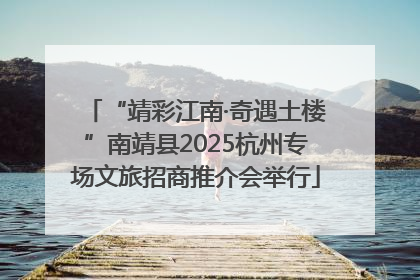 “靖彩江南·奇遇土楼”南靖县2025杭州专场文旅招商推介会举行