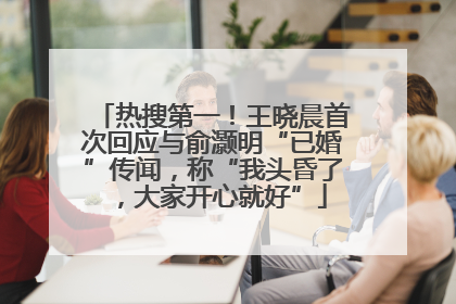 热搜第一！王晓晨首次回应与俞灏明“已婚”传闻，称“我头昏了，大家开心就好”
