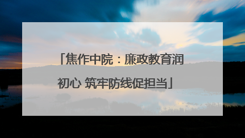 焦作中院：廉政教育润初心 筑牢防线促担当