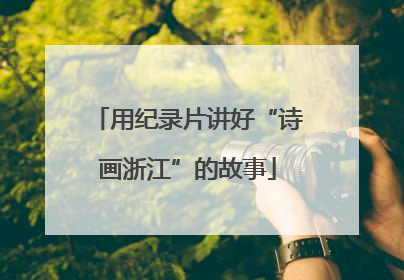 用纪录片讲好“诗画浙江”的故事