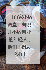 百家小店调查｜离职开小店创业的年轻人，他们干得怎么样