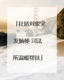社矫对象突发脑梗 司法所温暖帮扶