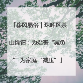 移风易俗｜珠晖区茶山坳镇：为婚丧“减负” 为家庭“减压”