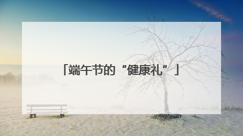 端午节的“健康礼”