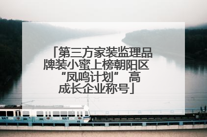 第三方家装监理品牌装小蜜上榜朝阳区 “凤鸣计划” 高成长企业称号