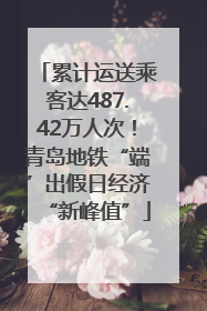 累计运送乘客达487.42万人次！青岛地铁“端”出假日经济“新峰值”