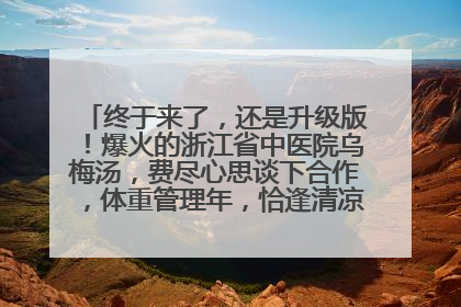 终于来了，还是升级版！爆火的浙江省中医院乌梅汤，费尽心思谈下合作，体重管理年，恰逢清凉解暑时，冲！