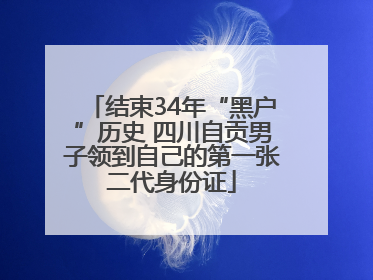 结束34年“黑户”历史 四川自贡男子领到自己的第一张二代身份证