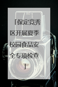 保定竞秀区开展夏季校园食品安全专项检查