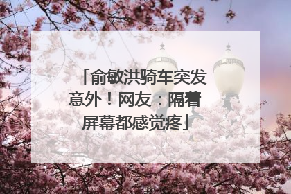 俞敏洪骑车突发意外！网友：隔着屏幕都感觉疼