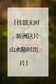 佳景无时，新洲这片山水随时出片