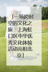 一场跨时空的文化之旅：上海虹口区中华优秀文化体验活动亮相北京