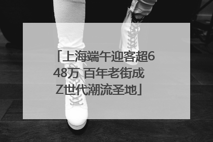 上海端午迎客超648万 百年老街成Z世代潮流圣地