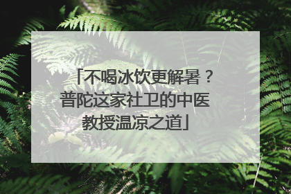 不喝冰饮更解暑？普陀这家社卫的中医教授温凉之道