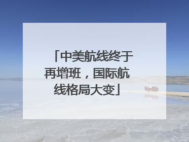 中美航线终于再增班，国际航线格局大变