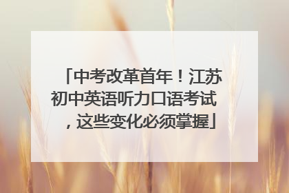 中考改革首年！江苏初中英语听力口语考试，这些变化必须掌握