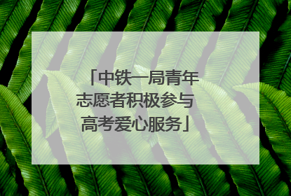 中铁一局青年志愿者积极参与高考爱心服务