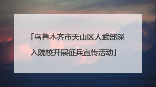 乌鲁木齐市天山区人武部深入院校开展征兵宣传活动