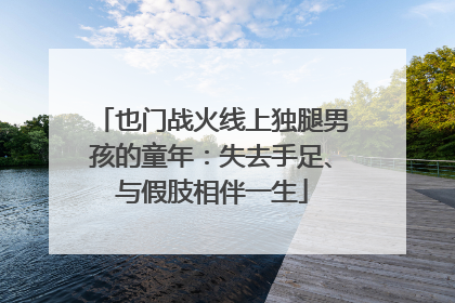也门战火线上独腿男孩的童年：失去手足、与假肢相伴一生