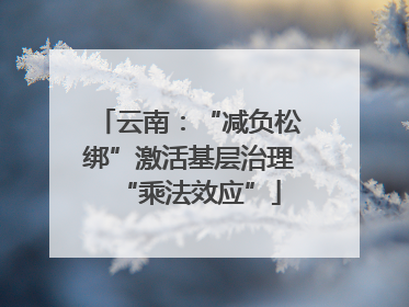 云南：“减负松绑”激活基层治理“乘法效应”