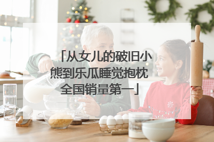 从女儿的破旧小熊到乐瓜睡觉抱枕全国销量第一