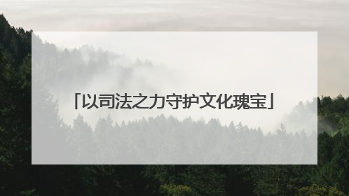 以司法之力守护文化瑰宝