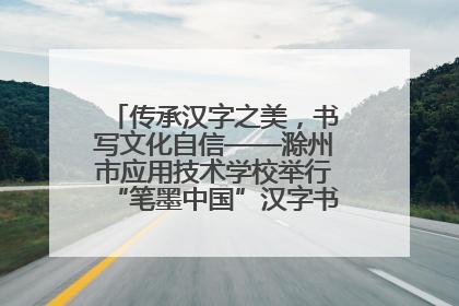 传承汉字之美，书写文化自信——滁州市应用技术学校举行“笔墨中国”汉字书写比赛表彰大会