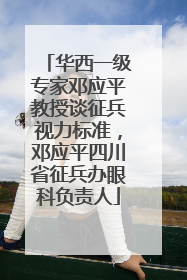 华西一级专家邓应平教授谈征兵视力标准，邓应平四川省征兵办眼科负责人