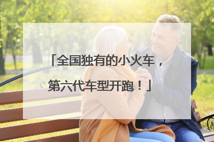 全国独有的小火车，第六代车型开跑！