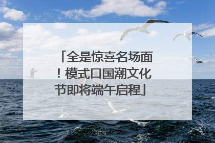 全是惊喜名场面！模式口国潮文化节即将端午启程