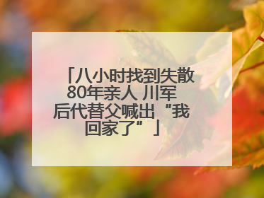 八小时找到失散80年亲人 川军后代替父喊出“我回家了”