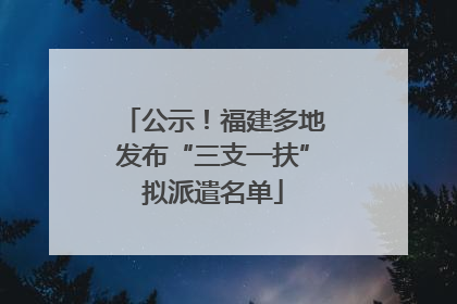 公示！福建多地发布“三支一扶”拟派遣名单