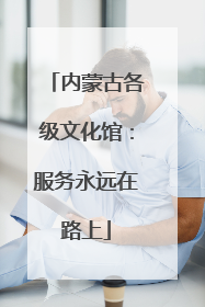 内蒙古各级文化馆：服务永远在路上