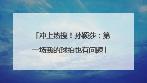 冲上热搜！孙颖莎：第一场我的球拍也有问题