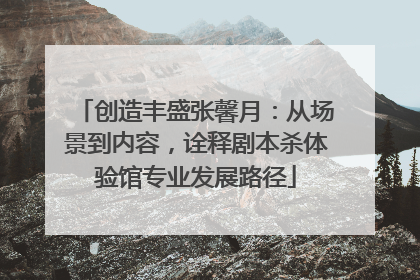 创造丰盛张馨月：从场景到内容，诠释剧本杀体验馆专业发展路径