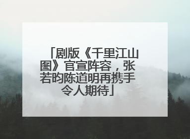 剧版《千里江山图》官宣阵容，张若昀陈道明再携手令人期待