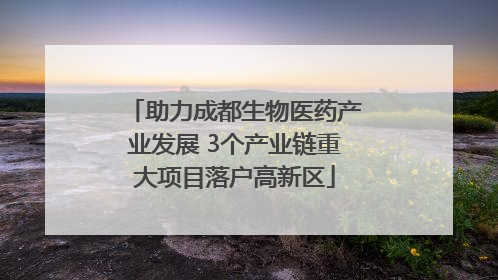 助力成都生物医药产业发展 3个产业链重大项目落户高新区