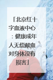 北京红十字血液中心：健康成年人无偿献血对身体没有损害
