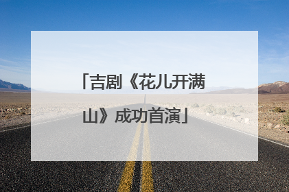 吉剧《花儿开满山》成功首演