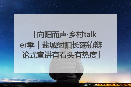 向阳而声·乡村talker季｜盐城射阳长荡镇辩论式宣讲有看头有热度