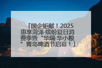 国企钜献！2025惠享菏泽·缤纷夏日消费季暨“华瑞·华小粮”青岛啤酒节启幕！